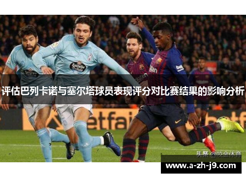 评估巴列卡诺与塞尔塔球员表现评分对比赛结果的影响分析