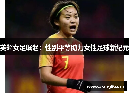 英超女足崛起：性别平等助力女性足球新纪元