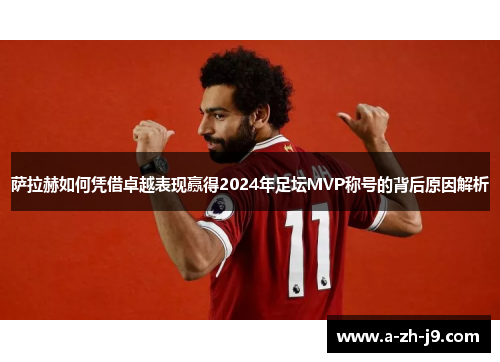 萨拉赫如何凭借卓越表现赢得2024年足坛MVP称号的背后原因解析 萨拉赫如何凭借卓越表现赢得2024年足坛MVP称号的背后原因解析