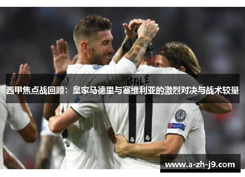 西甲焦点战回顾：皇家马德里与塞维利亚的激烈对决与战术较量