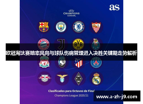 欧冠淘汰赛赔率风向与球队伤病管理进入决胜关键期走势解析