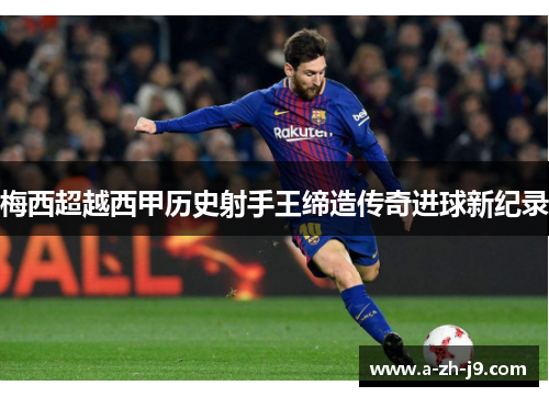 梅西超越西甲历史射手王缔造传奇进球新纪录