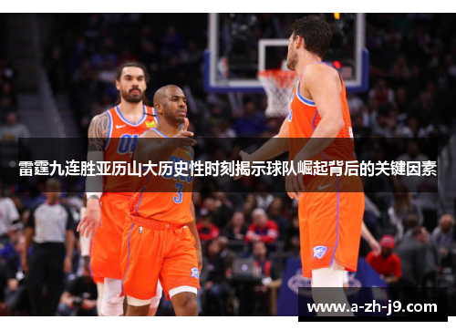 雷霆九连胜亚历山大历史性时刻揭示球队崛起背后的关键因素