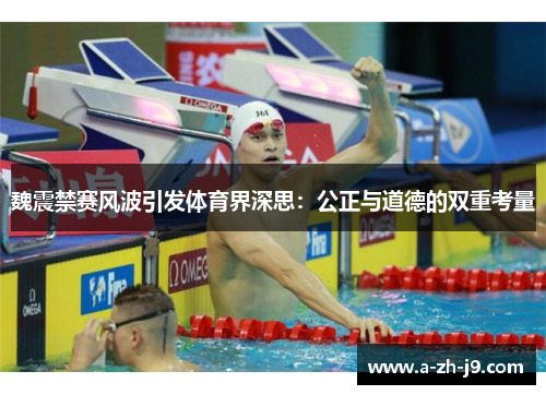 魏震禁赛风波引发体育界深思：公正与道德的双重考量