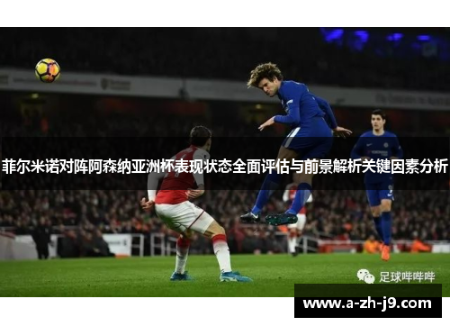 菲尔米诺对阵阿森纳亚洲杯表现状态全面评估与前景解析关键因素分析 菲尔米诺对阵阿森纳亚洲杯表现状态全面评估与前景解析关键因素分析